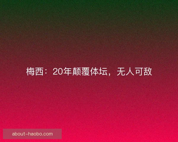 梅西：20年颠覆体坛，无人可敌